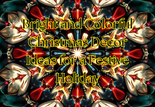 Festive Christmas Décor Ideas - Bright and Colorful Holiday Decorations